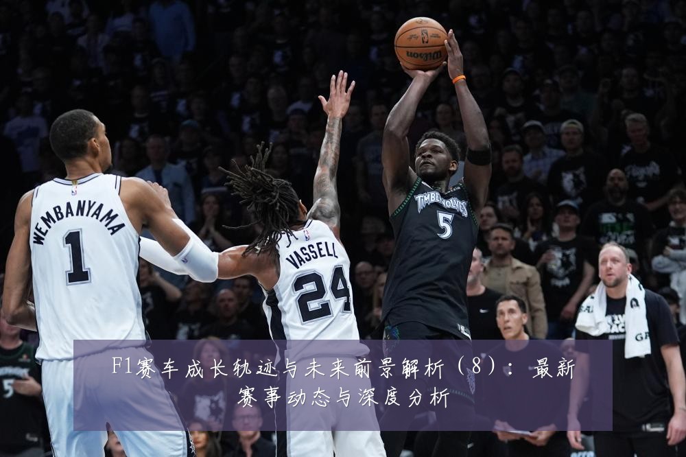 F1赛车成长轨迹与未来前景解析（8）：最新赛事动态与深度分析