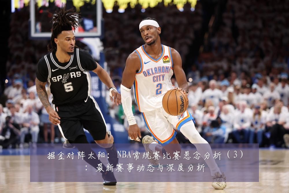 掘金对阵太阳：NBA常规赛比赛悬念分析（3）：最新赛事动态与深度分析