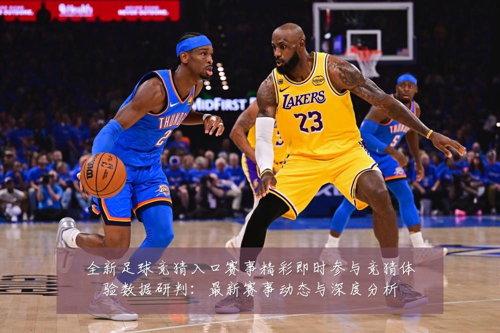 全新足球竞猜入口赛事精彩即时参与竞猜体验数据研判:最新赛事动态与深度分析